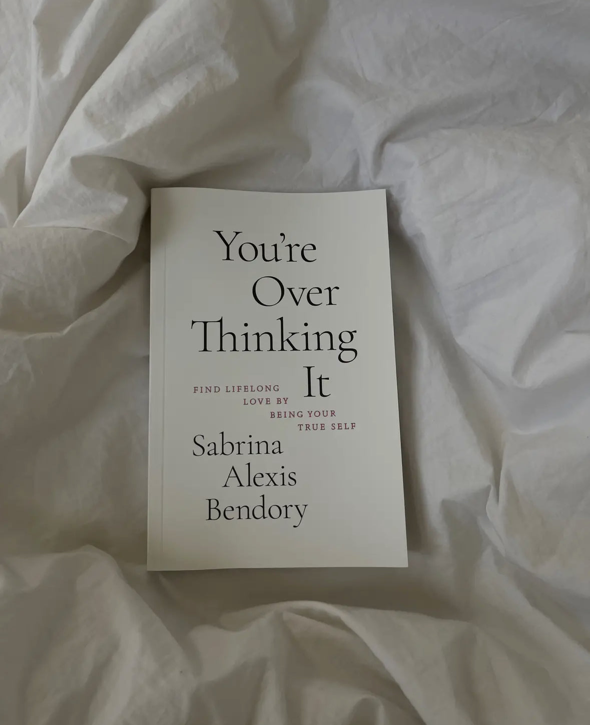 You're Overthinking It- Finding Lifelong Love By Being Your True Self